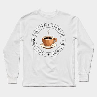 First I Drink the Coffee - Then I Do the Things - Coffee Cup - White - Gilmore Long Sleeve T-Shirt